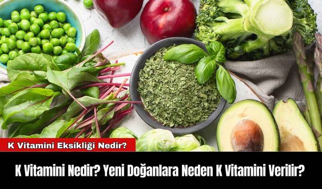 K Vitamini Nedir? Yeni Doğanlara Neden K Vitamini Verilir?