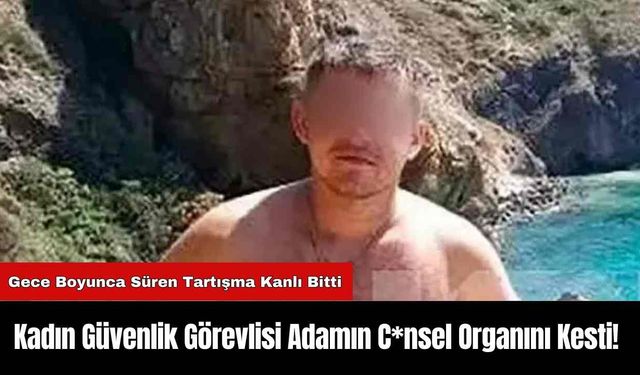 Kadın Güvenlik Görevlisi Adamın C*nsel Organını Kesti!