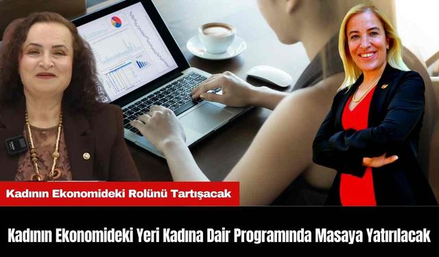 Kadının Ekonomideki Yeri Kadına Dair Programında Masaya Yatırılacak