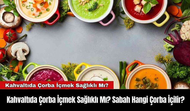 Kahvaltıda Çorba İçmek Sağlıklı Mı? Sabah Hangi Çorba İçilir?