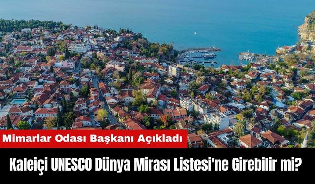 Kaleiçi UNESCO Dünya Mirası Listesi'ne Girebilir mi?