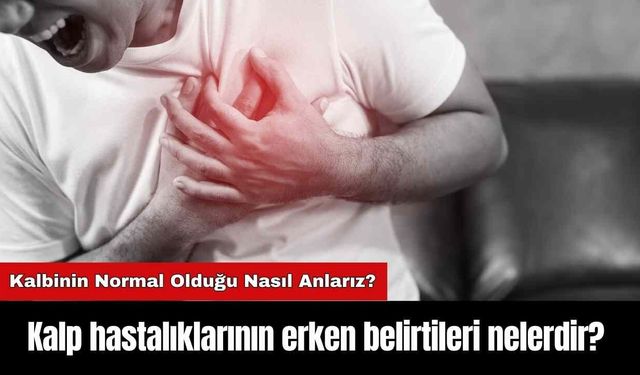 Kalp hastalıklarının erken belirtileri nelerdir?