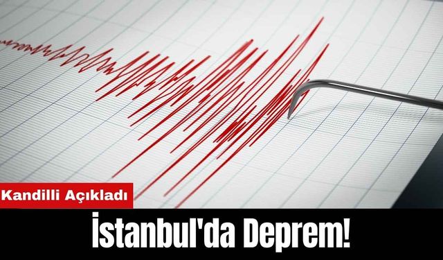 Kandilli Açıkladı: İstanbul'da Deprem!