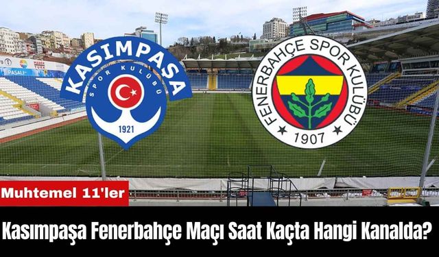 Kasımpaşa Fenerbahçe Maçı Ne Zaman Saat Kaçta Hangi Kanalda? Muhtemel 11