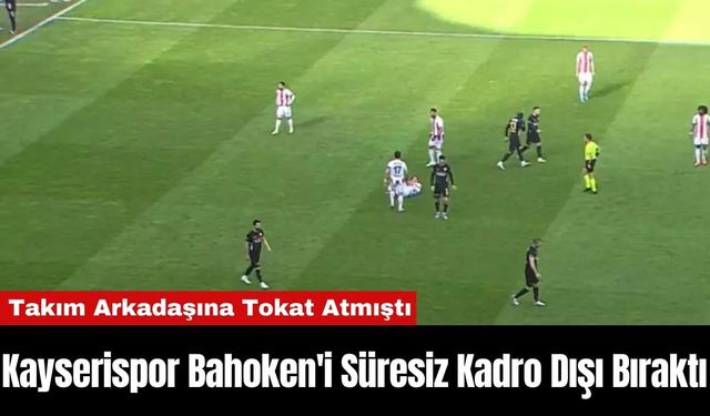 Kayserispor Bahoken'i Süresiz Kadro Dışı Bıraktı