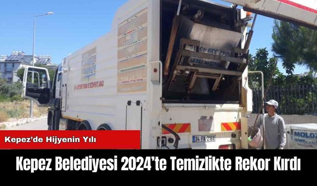 Kepez Belediyesi 2024’te Temizlikte Rekor Kırdı