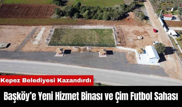 Kepez Belediyesi Başköy’e Yeni Hizmet Binası ve Çim Futbol Sahası Kazandırdı