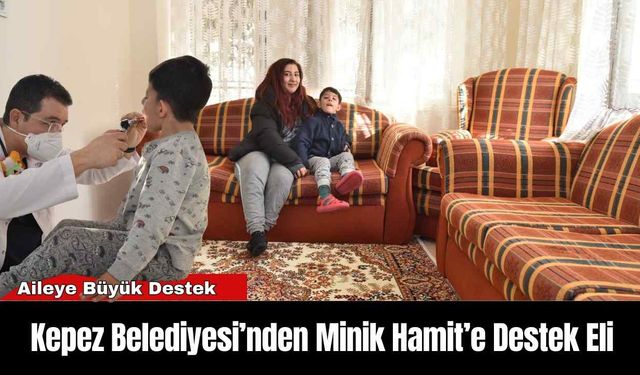 Kepez Belediyesi’nden Minik Hamit’e Destek Eli