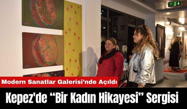 Kepez'de “Bir Kadın Hikayesi” Sergisi Modern Sanatlar Galerisi’nde Açıldı