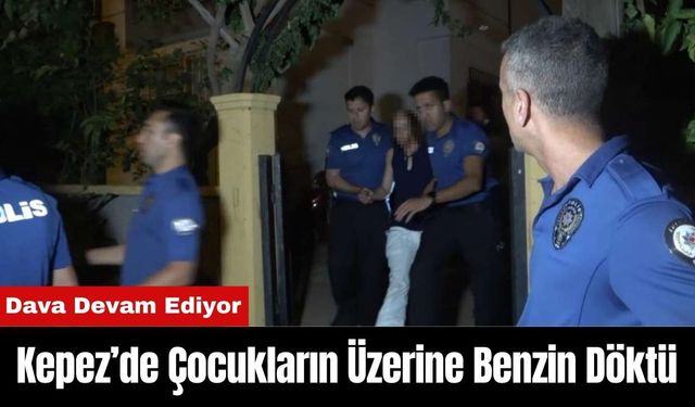 Kepez’de Çocukların Üzerine Benzin Döktü