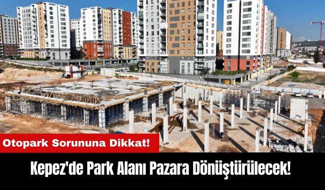 Kepez'de Park Alanı Pazara Dönüştürülecek!