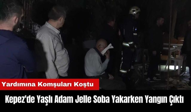 Kepez'de Yaşlı Adam Jelle Soba Yakarken Yangın Çıktı