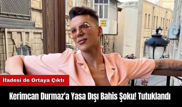 Kerimcan Durmaz'a Yasa Dışı Bahis Şoku!  Tutuklandı