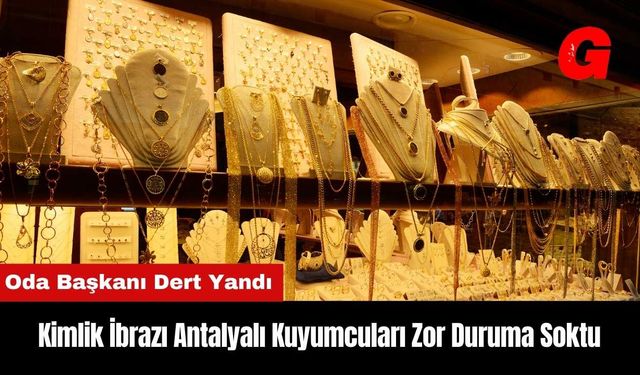 Kimlik İbrazı Antalyalı Kuyumcuları Zor Duruma Soktu