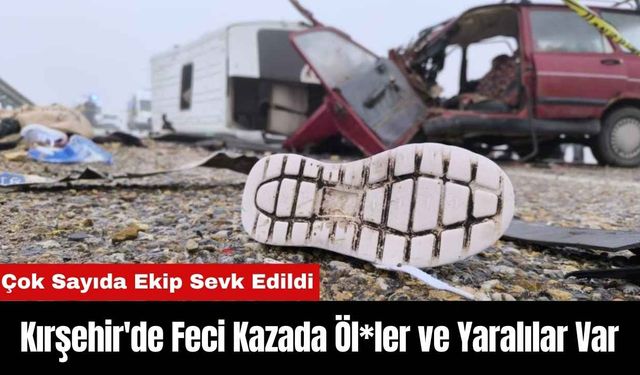 Kırşehir'de Feci Kazada Öl*ler ve Yaralılar Var