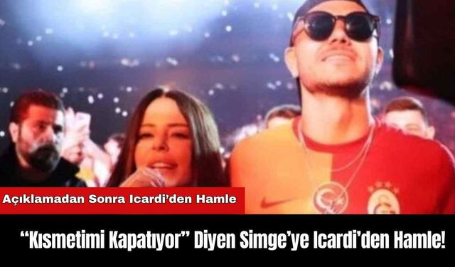 “Kısmetimi Kapatıyor” Diyen Simge’ye Icardi’den Hamle!