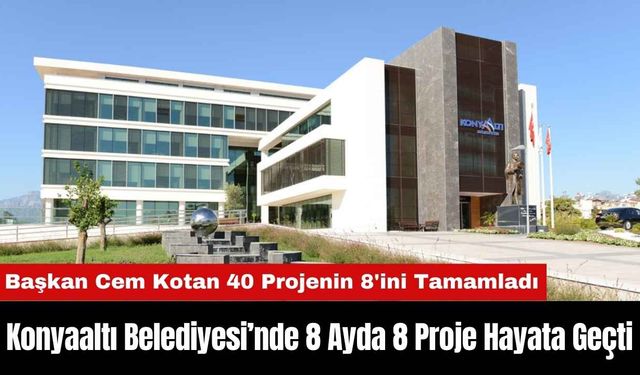 Konyaaltı Belediyesi’nde 8 Ayda 8 Proje Hayata Geçti