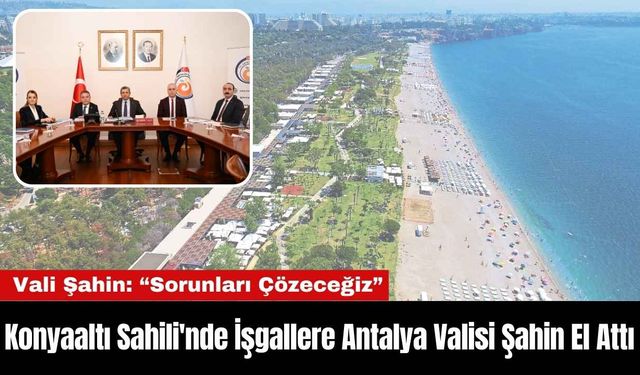 Konyaaltı Sahili'nde İşgallere Antalya Valisi Şahin El Attı