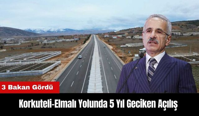 Korkuteli-Elmalı Yolunda 5 Yıl Geciken Açılış