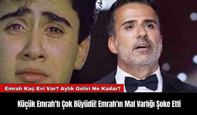 Küçük Emrah'tı Çok Büyüdü! Emrah'ın Mal Varlığı Şoke Etti