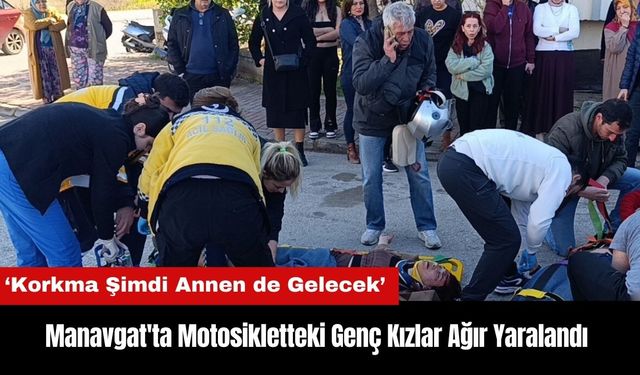 Manavgat'ta Motosikletteki Genç Kızlar Ağır Yaralandı