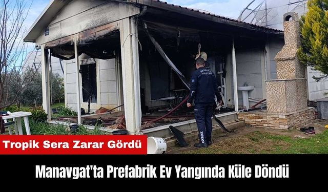 Manavgat'ta Prefabrik Ev Yangında Küle Döndü