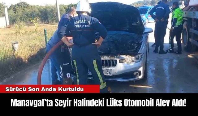 Manavgat’ta Seyir Halindeki Lüks Otomobil Alev Aldı!