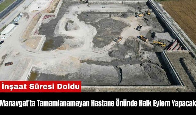 Manavgat'ta Tamamlanamayan Hastane Önünde Halk Eylem Yapacak