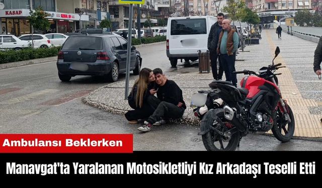 Manavgat'ta Yaralanan Motosikletliyi Kız Arkadaşı Teselli Etti