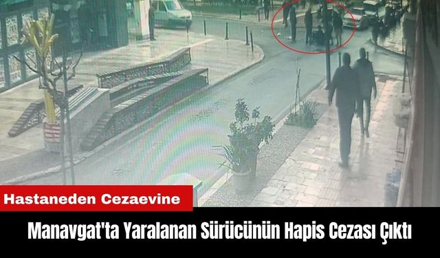 Manavgat'ta Yaralanan Sürücünün Hapis Cezası Çıktı