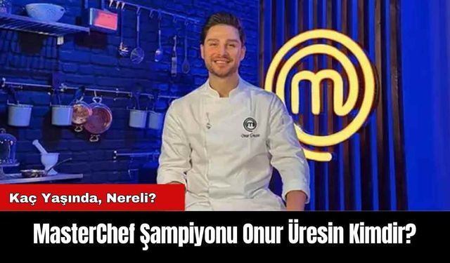 MasterChef Şampiyonu Onur Üresin Kimdir?