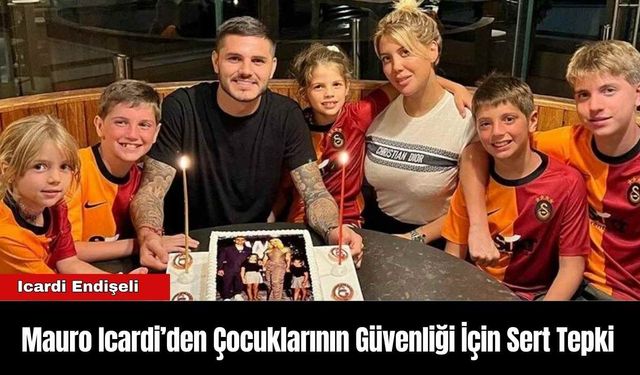 Mauro Icardi’den Çocuklarının Güvenliği İçin Sert Tepki