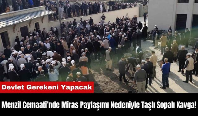 Menzil Cemaati’nde Miras Paylaşımı Nedeniyle Taşlı Sopalı Kavga!