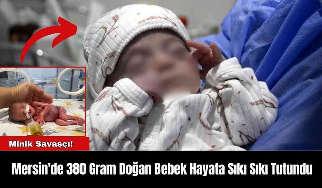 Mersin'de 380 Gram Doğan Bebek Hayata Sıkı Sıkı Tutundu