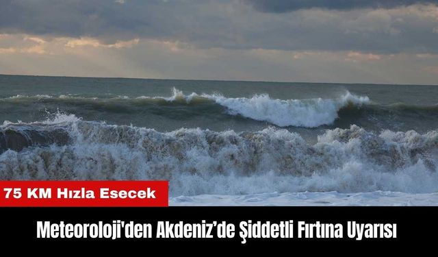 Meteoroloji'den Akdeniz’de Şiddetli Fırtına Uyarısı