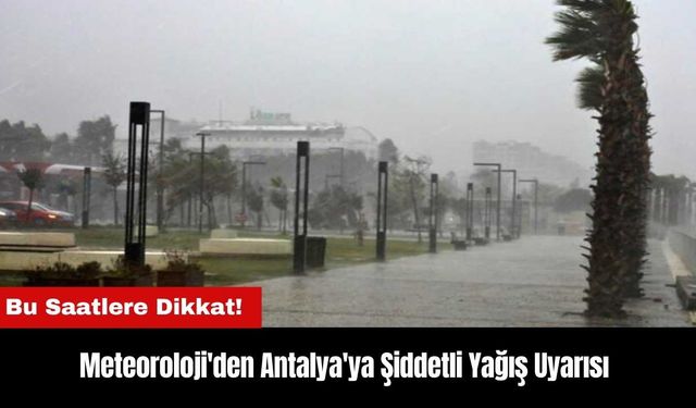 Meteoroloji'den Antalya'ya Şiddetli Yağış Uyarısı