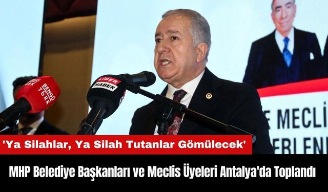 MHP Belediye Başkanları ve Meclis Üyeleri Antalya'da Toplandı