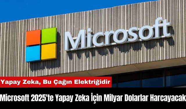 Microsoft 2025'te Yapay Zeka İçin Milyar Dolarlar Harcayacak