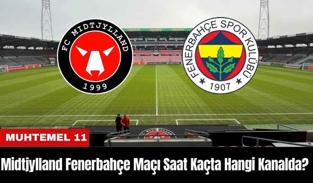 Midtjylland Fenerbahçe Maçı Ne Zaman Saat Kaçta Hangi Kanalda? Muhtemel 11