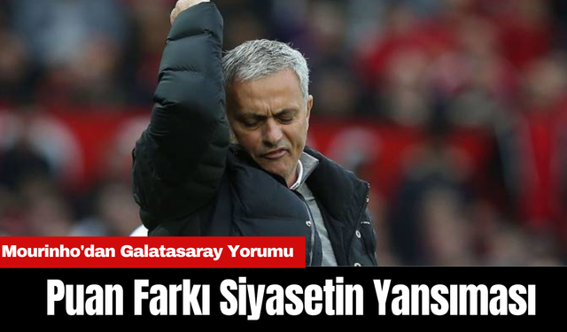 Mourinho'dan Galatasaray Yorumu: "Puan Farkı Siyasetin Yansıması"