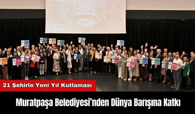 Muratpaşa Belediyesi’nden Dünya Barışına Katkı: 21 Şehirle Yeni Yıl Kutlaması