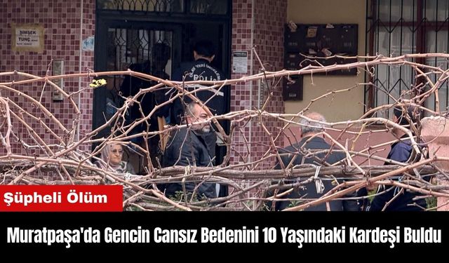 Muratpaşa'da Gencin Şüpheli Ölümü! Cansız Bedenini 10 Yaşındaki Kardeşi Buldu