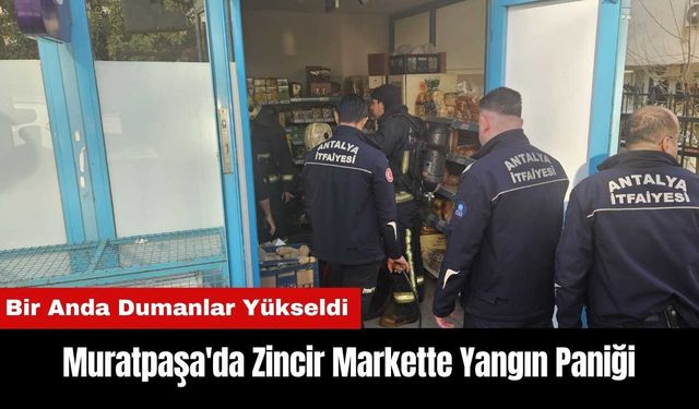 Muratpaşa'da Zincir Markette Yangın Paniği