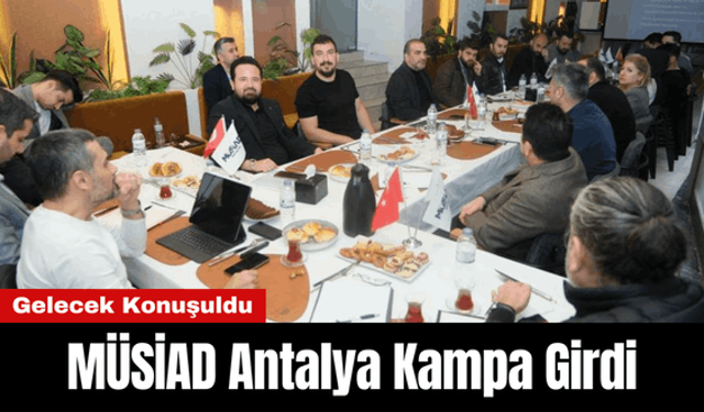 MÜSİAD Antalya Kampa Girdi! Geleceğin Projeleri Konuşuldu