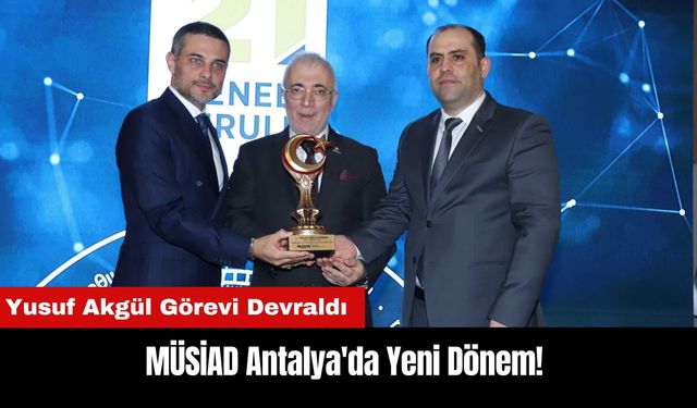 MÜSİAD Antalya'da Yeni Dönem! Yusuf Akgül Görevi Devraldı