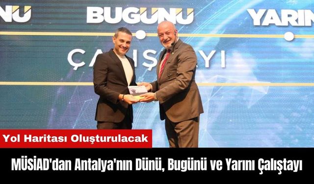 MÜSİAD'dan Antalya Çalıştayı: Yol Haritası Oluşturulacak