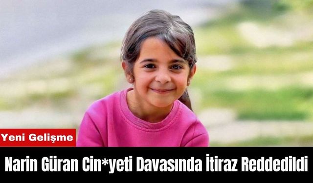 Narin Güran Cin*yeti Davasında İtiraz Reddedildi