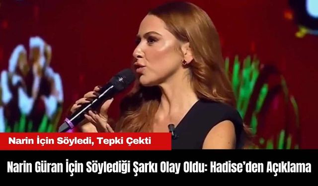 Narin Güran İçin Söylediği Şarkı Olay Oldu: Hadise’den Açıklama