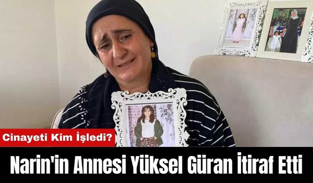 Narin'in Annesi Yüksel Güran İtiraf Etti