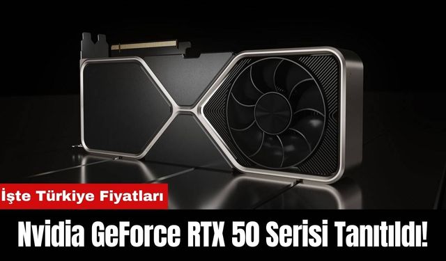 Nvidia GeForce RTX 50 Serisi Tanıtıldı! İşte Türkiye Fiyatları